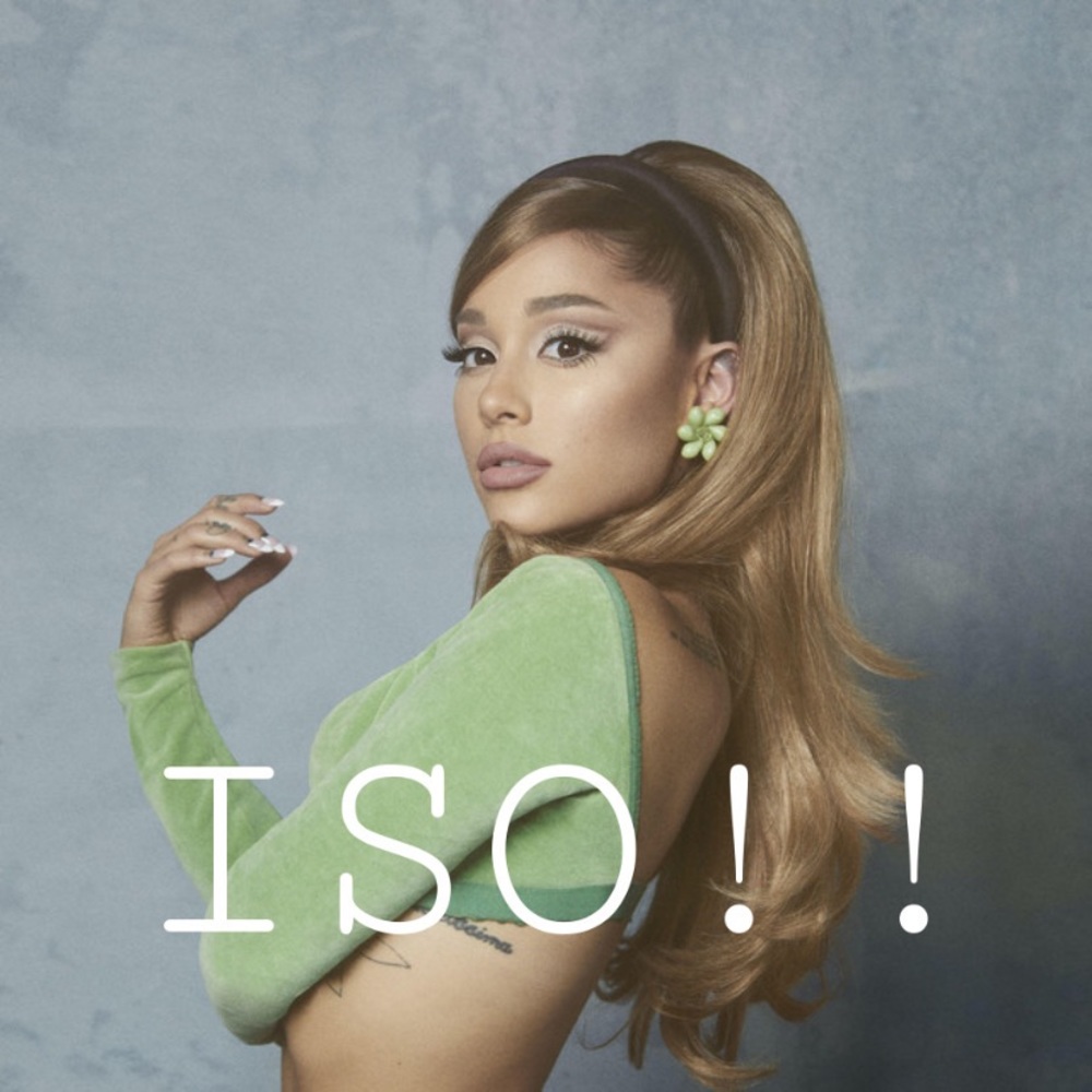 ariana grande iso!!